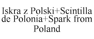 ISKRA Z POLSKI+SCINTILLA DE POLONIA+SPARK FROM POLAND trademark