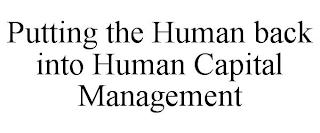 PUTTING THE HUMAN BACK INTO HUMAN CAPITAL MANAGEMENT trademark