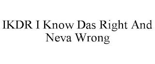 IKDR I KNOW DAS RIGHT AND NEVA WRONG trademark