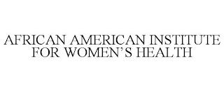 AFRICAN AMERICAN INSTITUTE FOR WOMEN'S HEALTH trademark