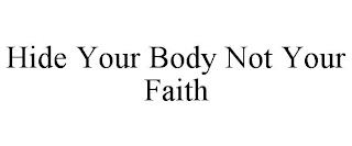 HIDE YOUR BODY NOT YOUR FAITH trademark