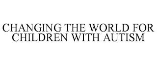 CHANGING THE WORLD FOR CHILDREN WITH AUTISM trademark