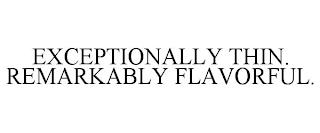 EXCEPTIONALLY THIN. REMARKABLY FLAVORFUL. trademark