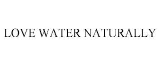 LOVE WATER NATURALLY trademark