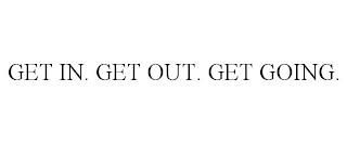 GET IN. GET OUT. GET GOING. trademark