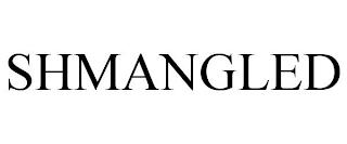 SHMANGLED trademark