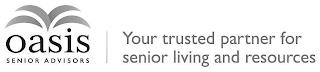 OASIS SENIOR ADVISORS YOUR TRUSTED PARTNER FOR SENIOR LIVING AND RESOURCES trademark