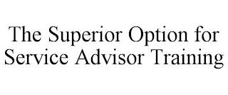 THE SUPERIOR OPTION FOR SERVICE ADVISOR TRAINING trademark