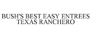 BUSH'S BEST EASY ENTREES TEXAS RANCHERO trademark