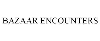 BAZAAR ENCOUNTERS trademark