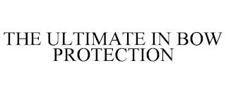 THE ULTIMATE IN BOW PROTECTION trademark