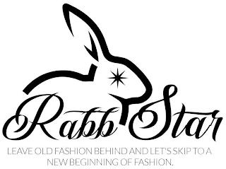 RABBSTAR LEAVE OLD FASHION BEHIND AND LET'S SKIP TO A NEW BEGINNING OF FASHION. trademark