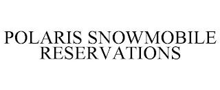 POLARIS SNOWMOBILE RESERVATIONS trademark