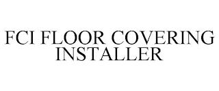 FCI FLOOR COVERING INSTALLER trademark