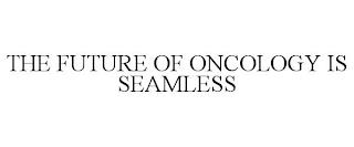 THE FUTURE OF ONCOLOGY IS SEAMLESS trademark