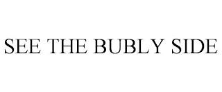 SEE THE BUBLY SIDE trademark