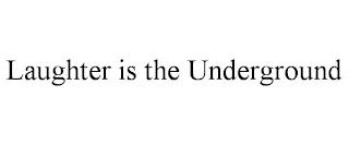 LAUGHTER IS THE UNDERGROUND trademark