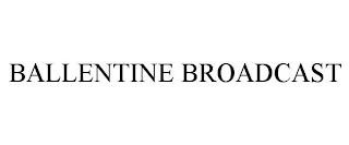 BALLENTINE BROADCAST trademark