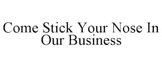 COME STICK YOUR NOSE IN OUR BUSINESS trademark