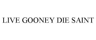 LIVE GOONEY DIE SAINT trademark