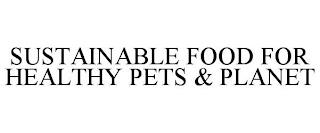 SUSTAINABLE FOOD FOR HEALTHY PETS & PLANET trademark