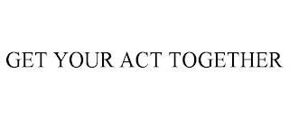 GET YOUR ACT TOGETHER trademark