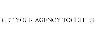 GET YOUR AGENCY TOGETHER trademark