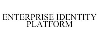 ENTERPRISE IDENTITY PLATFORM trademark