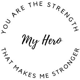 MY HERO YOU ARE THE STRENGTH THAT MAKES ME STRONGERME STRONGER trademark