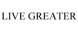 LIVE GREATER trademark