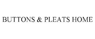 BUTTONS & PLEATS HOME trademark