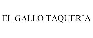 EL GALLO TAQUERIA trademark