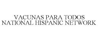 VACUNAS PARA TODOS NATIONAL HISPANIC NETWORK trademark