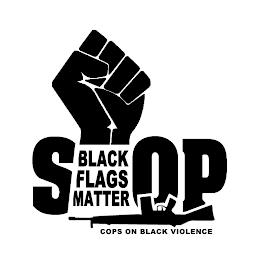 STOP BLACK FLAGS MATTER COPS ON BLACK VIOLENCE trademark