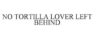 NO TORTILLA LOVER LEFT BEHIND trademark