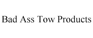 BAD ASS TOW PRODUCTS trademark