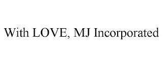 WITH LOVE, MJ INCORPORATED trademark