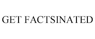 GET FACTSINATED trademark