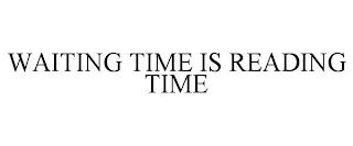 WAITING TIME IS READING TIME trademark