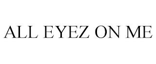 ALL EYEZ ON ME trademark