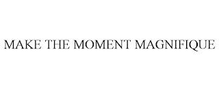 MAKE THE MOMENT MAGNIFIQUE trademark