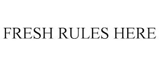 FRESH RULES HERE trademark