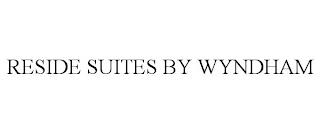 RESIDE SUITES BY WYNDHAM trademark