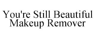 YOU'RE STILL BEAUTIFUL MAKEUP REMOVER trademark