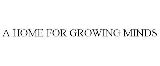 A HOME FOR GROWING MINDS trademark