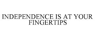 INDEPENDENCE IS AT YOUR FINGERTIPS trademark