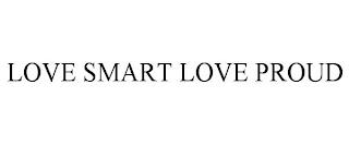 LOVE SMART LOVE PROUD trademark