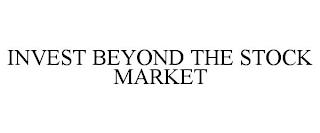 INVEST BEYOND THE STOCK MARKET trademark