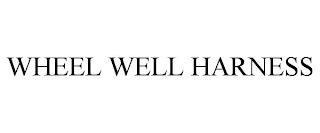 WHEEL WELL HARNESS trademark