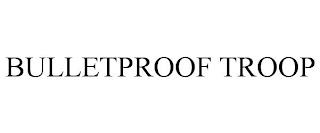 BULLETPROOF TROOP trademark